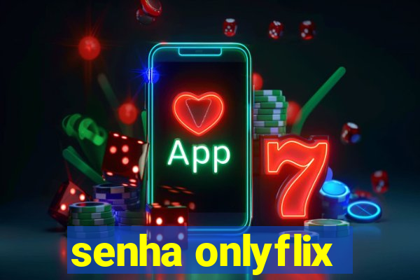 senha onlyflix